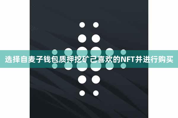 选择自麦子钱包质押挖矿己喜欢的NFT并进行购买