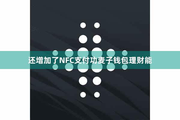 还增加了NFC支付功麦子钱包理财能