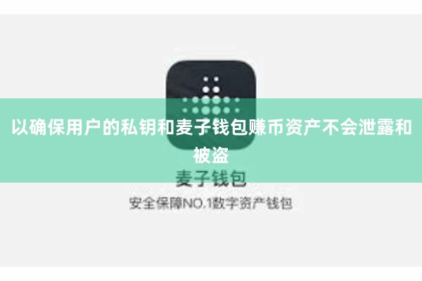 以确保用户的私钥和麦子钱包赚币资产不会泄露和被盗
