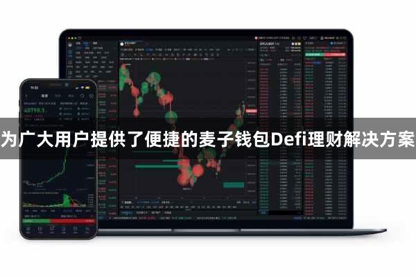 为广大用户提供了便捷的麦子钱包Defi理财解决方案